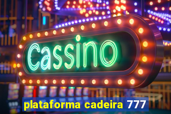 plataforma cadeira 777